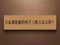 家庭手工加工正規(guī)項目，大家都能做的純手工收入怎么樣？