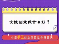 中年女性創(chuàng)業(yè)，有什么好門路？居家的小成本手工受歡迎，難怪做手工傳承官的人那么多